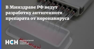 В Минздраве РФ ведут разработку антигенного препарата от коронавируса