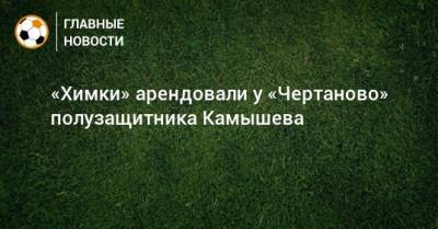 «Химки» арендовали у «Чертаново» полузащитника Камышева