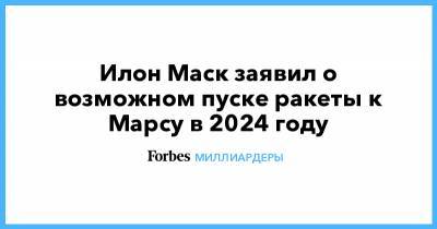 Илон Маск заявил о возможном пуске ракеты к Марсу в 2024 году