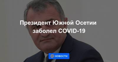 Президент Южной Осетии заболел COVID-19
