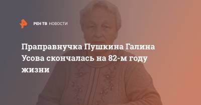Праправнучка Пушкина Галина Усова скончалась на 82-м году жизни
