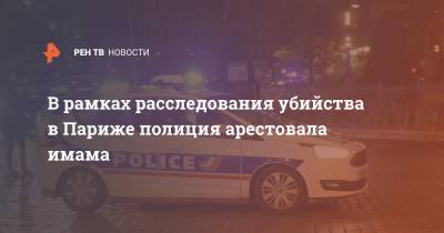 В рамках расследования убийства в Париже полиция арестовала имама