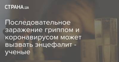 Последовательное заражение гриппом и коронавирусом может вызвать энцефалит - ученые