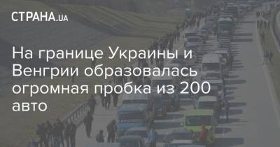 На границе Украины и Венгрии образовалась огромная пробка из 200 авто
