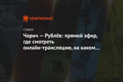 Чорич — Рублёв: прямой эфир, где смотреть онлайн-трансляцию, на каком канале покажут матч