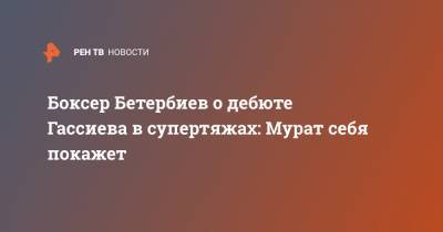 Боксер Бетербиев о дебюте Гассиева в супертяжах: Мурат себя покажет