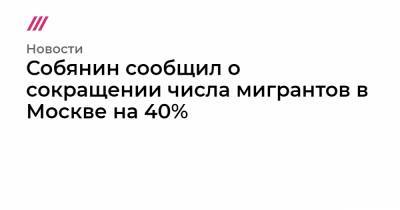 Собянин сообщил о сокращении числа мигрантов в Москве на 40%