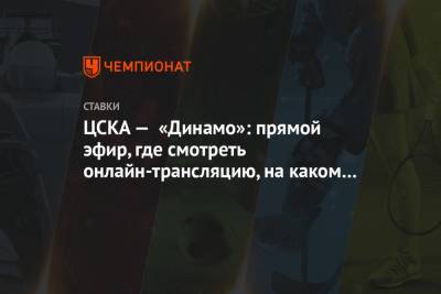 ЦСКА — «Динамо»: прямой эфир, где смотреть онлайн-трансляцию, на каком канале покажут