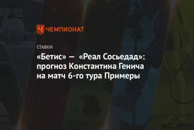 «Бетис» — «Реал Сосьедад»: прогноз Константина Генича на матч 6-го тура Примеры