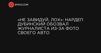 «Не завидуй, лох»: нардеп Дубинский обозвал журналиста из-за фото своего авто