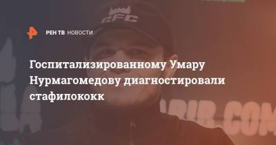 Госпитализированному Умару Нурмагомедову диагностировали стафилококк