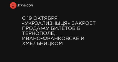 С 19 октября «Укрзализныця» закроет продажу билетов в Тернополе, Ивано-Франковске и Хмельницком