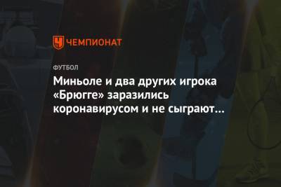 Миньоле и ещё два игрока «Брюгге» заразились коронавирусом и не сыграют с «Зенитом» - championat.com - Россия - Санкт-Петербург