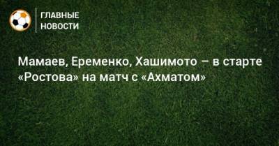 Мамаев, Еременко, Хашимото – в старте «Ростова» на матч с «Ахматом»