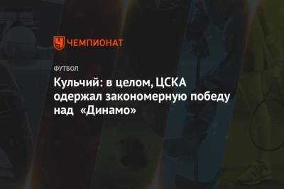 Кульчий: в целом, ЦСКА одержал закономерную победу над «Динамо»