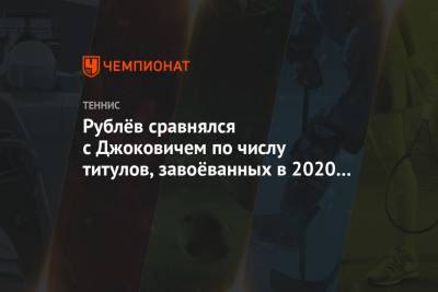 Рублёв сравнялся с Джоковичем по числу титулов, завоёванных в 2020 году