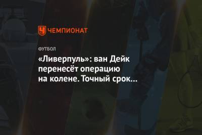 «Ливерпуль»: ван Дейк перенесёт операцию на колене. Точный срок восстановления неизвестен