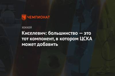 Киселевич: большинство — это тот компонент, в котором ЦСКА может добавить