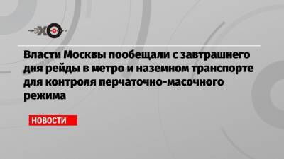 Власти Москвы пообещали с завтрашнего дня рейды в метро и наземном транспорте для контроля перчаточно-масочного режима