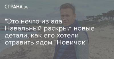 "Это нечто из ада". Навальный раскрыл новые детали, как его хотели отравить ядом "Новичок"