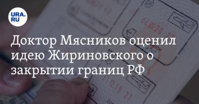 Доктор Мясников оценил идею Жириновского о закрытии границ РФ
