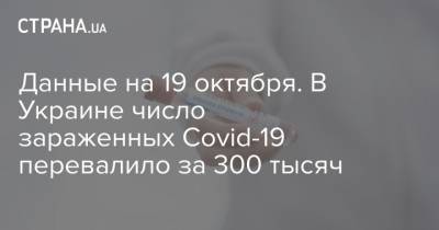 Данные на 19 октября. В Украине число зараженных Covid-19 перевалило за 300 тысяч