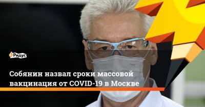 Собянин назвал сроки массовой вакцинация от COVID-19 в Москве