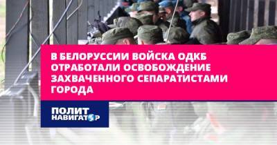 В Белоруссии войска ОДКБ отработали освобождение захваченного...