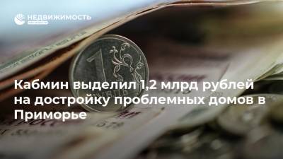 Кабмин выделил 1,2 млрд рублей на достройку проблемных домов в Приморье
