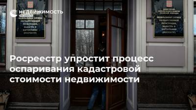 Росреестр упростит процесс оспаривания кадастровой стоимости недвижимости