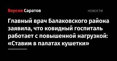 Главный врач Балаковского района заявила, что ковидный госпиталь работает с повышенной нагрузкой: «Ставим в палатах кушетки»