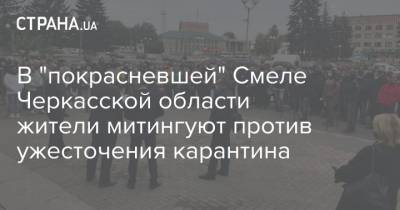 В "покрасневшей" Смеле Черкасской области жители митингуют против ужесточения карантина