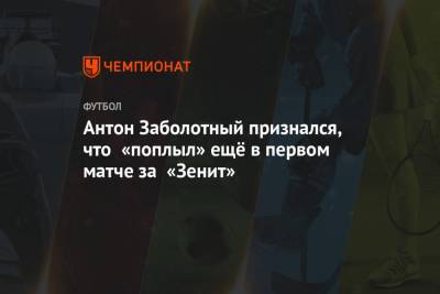 Антон Заболотный признался, что «поплыл» ещё в первом матче за «Зенит»