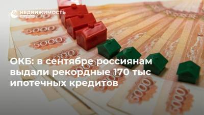 ОКБ: в сентябре россиянам выдали рекордные 170 тыс ипотечных кредитов