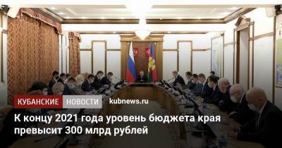 К концу 2021 года уровень бюджета края превысит 300 млрд рублей