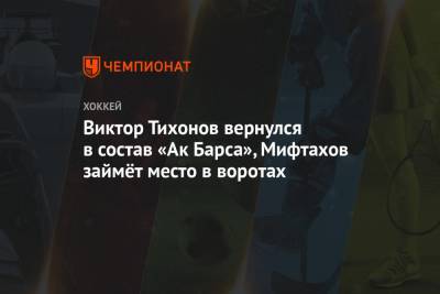 Виктор Тихонов вернулся в состав «Ак Барса», Мифтахов займёт место в воротах