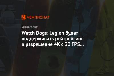 Watch Dogs: Legion будет поддерживать рейтрейсинг и разрешение 4K с 30 FPS на PS5