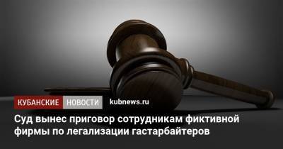 Суд вынес приговор сотрудникам фиктивной фирмы по легализации гастарбайтеров