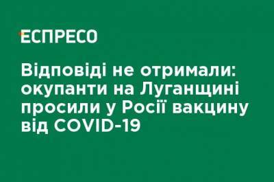 Ответа не получили: оккупанты на Луганщине просили у России вакцину от COVID-19