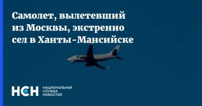 Самолет, вылетевший из Москвы, экстренно сел в Ханты-Мансийске