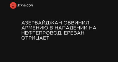 Азербайджан обвинил Армению в нападении на нефтепровод. Ереван отрицает