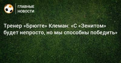 Тренер «Брюгге» Клеман: «С «Зенитом» будет непросто, но мы способны победить»