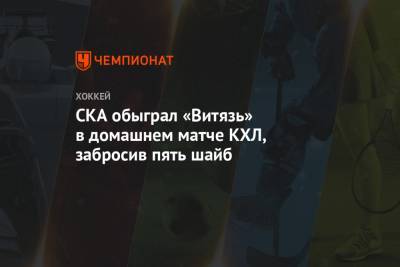 СКА обыграл «Витязь» в домашнем матче КХЛ, забросив пять шайб