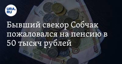 Бывший свекор Собчак пожаловался на пенсию в 50 тысяч рублей. «Прожить невозможно»