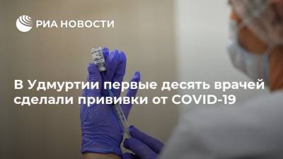 В Удмуртии первые десять врачей сделали прививки от COVID-19