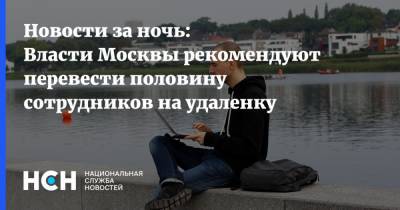Новости за ночь: Власти Москвы рекомендуют перевести половину сотрудников на удаленку