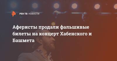 Аферисты продали фальшивые билеты на концерт Хабенского и Башмета