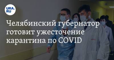 Челябинский губернатор готовит ужесточение карантина по COVID