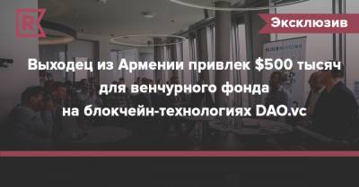 Выходец из Армении привлек $500 тысяч для венчурного фонда на блокчейн-технологиях DAO.vc