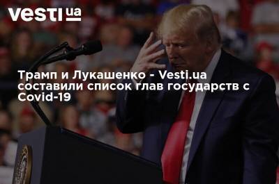 Трамп и Лукашенко - Vesti.ua составили список глав государств с Covid-19